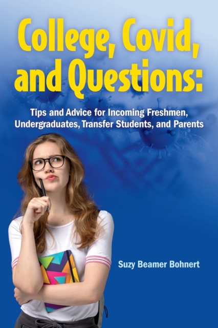 College, Covid, and Questions : Tips and Advice for Incoming Freshmen, Undergraduates, Transfer Students, and Parents, Paperback / softback Book
