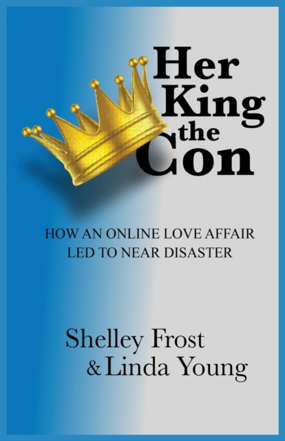 Her King the Con : How an Online Love Affair Led to Near Disaster, Paperback / softback Book