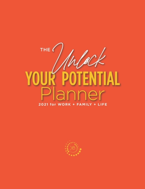 The Unlock Your Potential Planner - 2021 for Work + Family + Life, Hardback Book