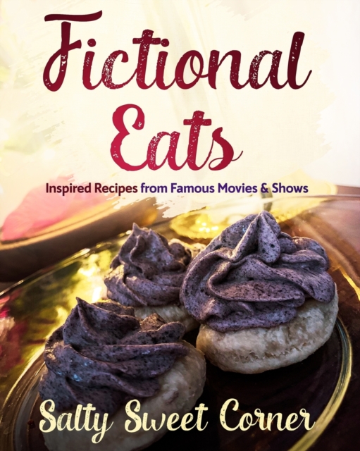 Fictional Eats Recipe CookBook : Inspired Recipes from Movies and Shows, Paperback / softback Book
