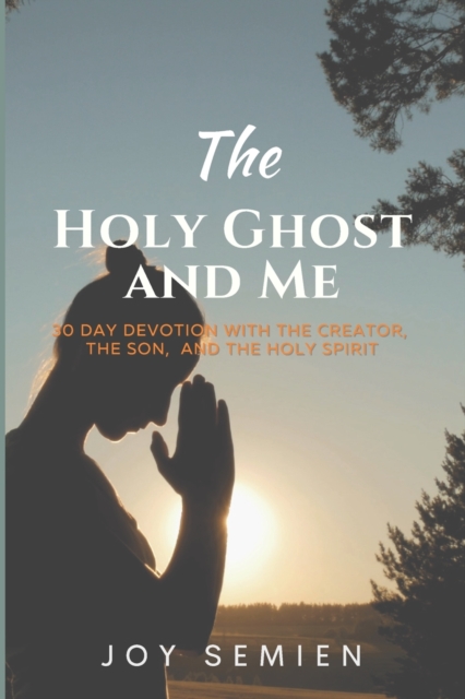 The HOLY GHOST AND ME : 30 Day Devotion with the Creator, the Son, and the Holy Spirit, Paperback / softback Book