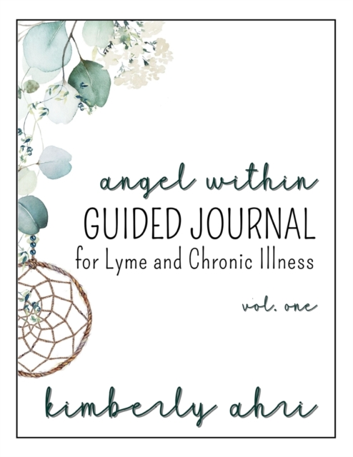The Angel Within Guided Journal : for Lyme and Chronic Illness: Volume One, Paperback / softback Book