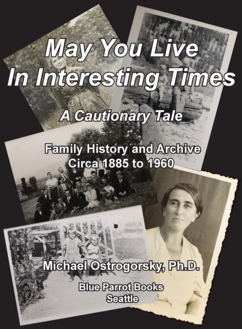 May You Live In Interesting Times : A Cautionary Tale: Family Memoir and Archive Circa 1885 to 1960, Hardback Book