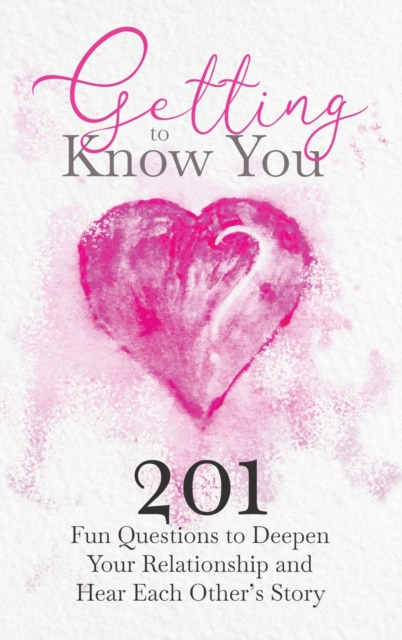 Getting to Know You : 201 Fun Questions to Deepen Your Relationship and Hear Each Other's Story, Hardback Book