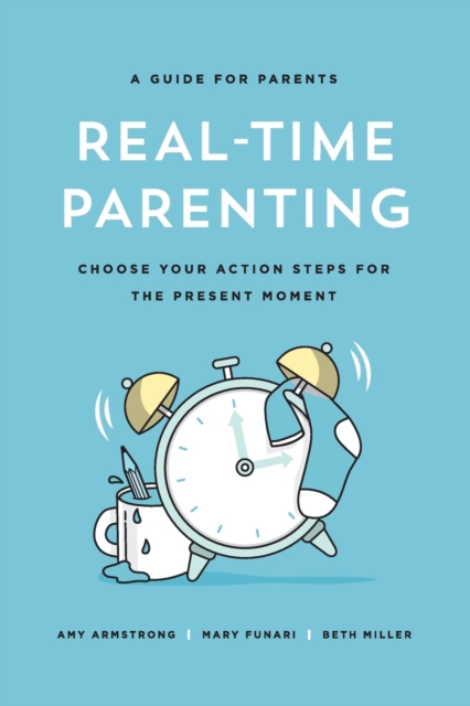 Real-Time Parenting : Choose Your Action Steps for the Present Moment, Paperback / softback Book