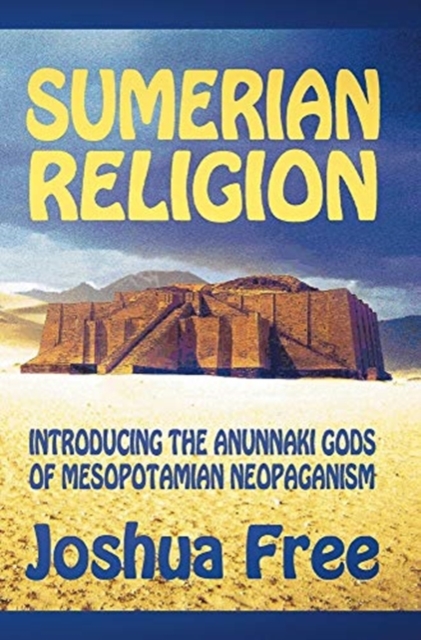 Sumerian Religion : Introducing the Anunnaki Gods of Mesopotamian Neopaganism, Hardback Book