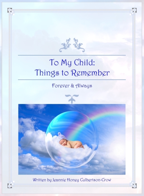To My Child : Things to Remember Forever and Always, Hardback Book