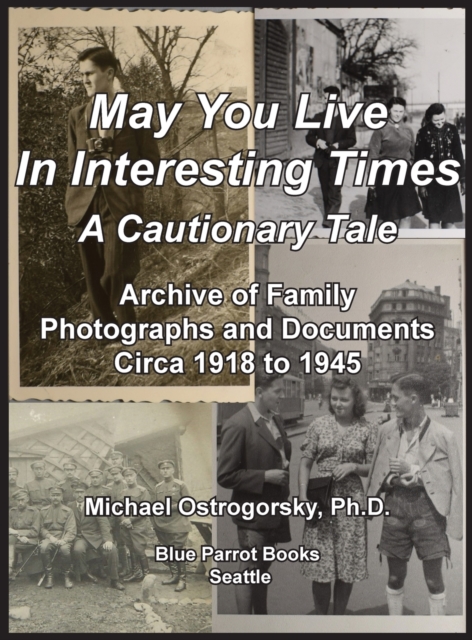 May You Live In Interesting Times : A Cautionary Tale: Archive of Family Photographs and Documents Circa 1918 to 1945, Hardback Book