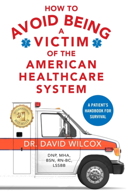 How To Avoid Being a Victim of the American Healthcare System : A Patient's Handbook for Survival, Paperback / softback Book