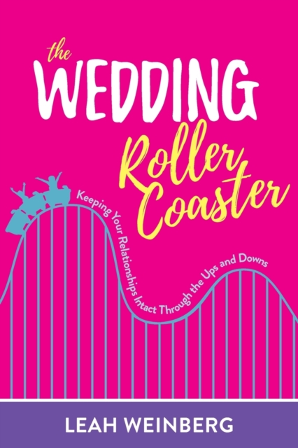 The Wedding Roller Coaster : Keeping Your Relationships Intact Through the Ups and Downs, Paperback / softback Book