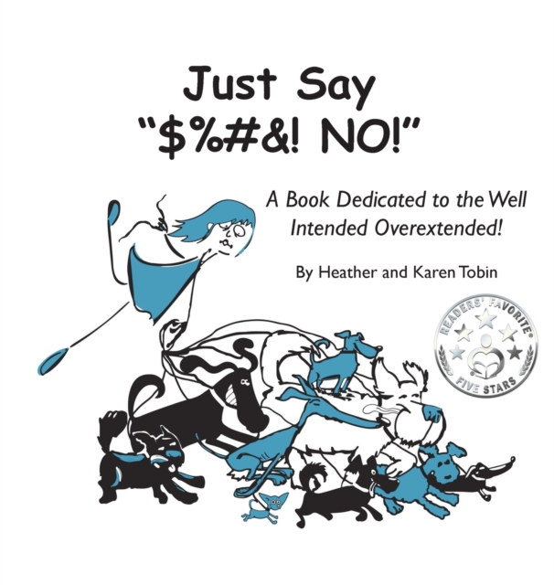 Just Say "$%#&! NO!" : A Book Dedicated to the Well Intended Overextended!, Hardback Book