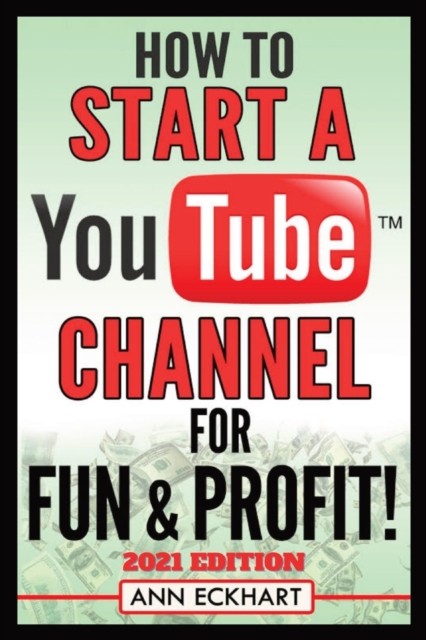 How To Start a YouTube Channel for Fun & Profit 2021 Edition : The Ultimate Guide To Filming, Uploading & Promoting Your Videos for Maximum Income, Paperback / softback Book