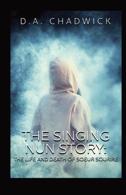 The Singing Nun Story : The Life and Death of Soeur Sourire, Paperback / softback Book
