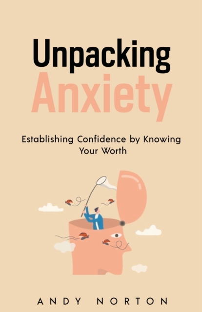 Unpacking Anxiety : Establishing Confidence by Knowing Your Worth, Paperback / softback Book