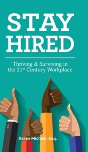 Stay Hired : Thriving & Surviving in the 21st Century Workplace, Hardback Book
