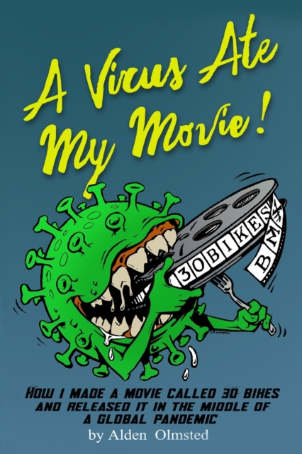 A Virus Ate My Movie! : How I Made a Movie and Released it in the middle of a Global Pandemic, Paperback / softback Book