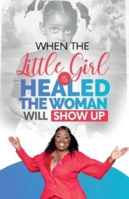 When The Little Girl Is Healed, The Woman Will Show Up, Paperback / softback Book