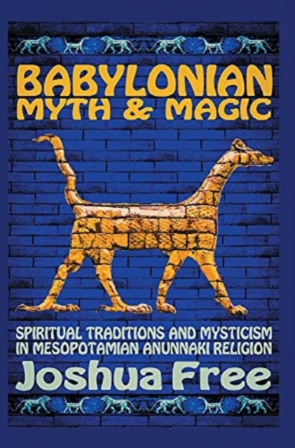 Babylonian Myth and Magic : Spiritual Traditions and Mysticism in Mesopotamian Anunnaki Religion, Hardback Book