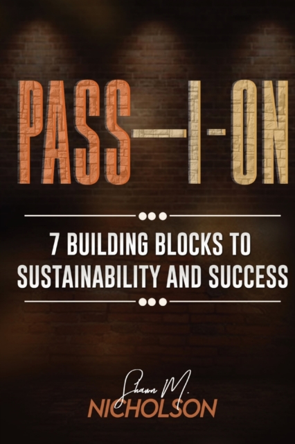 Pass-I-On : 7 Building Blocks To Sustainability and Success, Paperback / softback Book