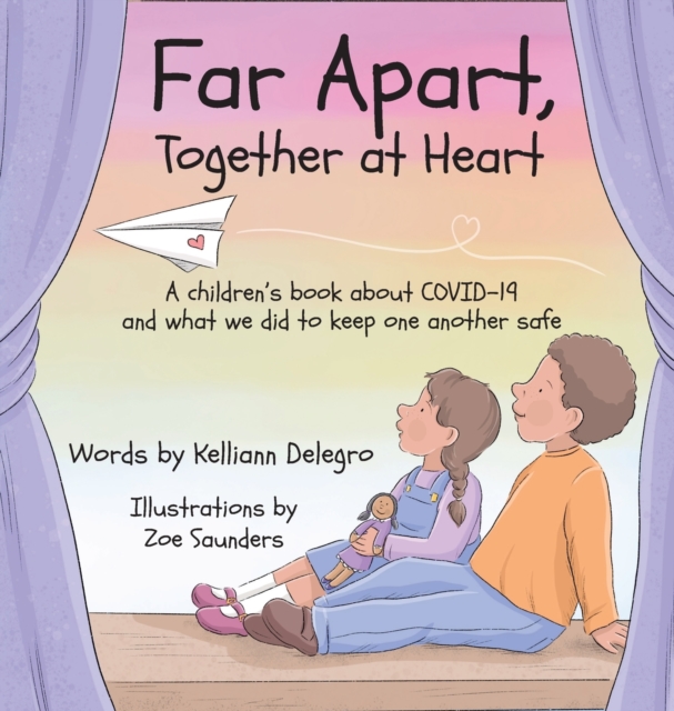 Far Apart, Together at Heart : A children's book about COVID-19 and what we did to keep one another safe, Hardback Book