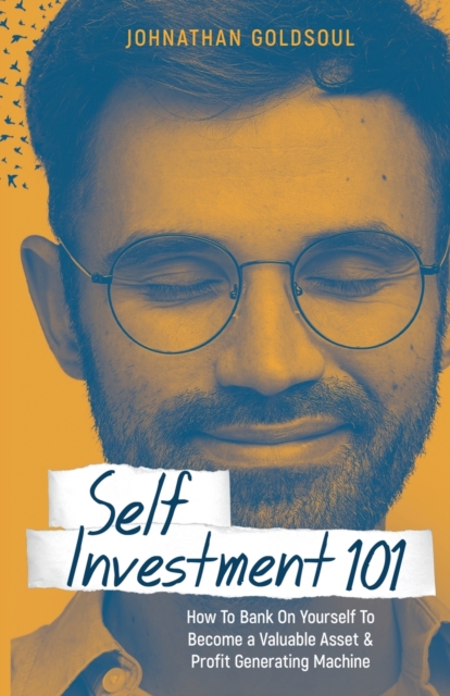 Self Investment 101 : How to Bank on Yourself to Become a Valuable Asset and Profit Generating Machine, Paperback / softback Book