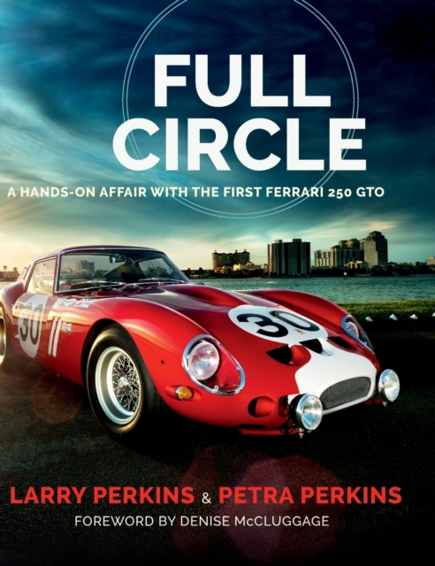 Full Circle : A Hands-On Affair with the First Ferrari 250 GTO, Hardback Book