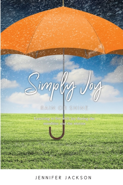 Simply Joy Rain or Shine : Learning to live with joy during the sunshine and the storms, Paperback / softback Book