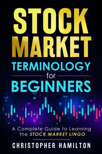 Stock Market Terminology for Beginners : A Complete Guide to learning the Stock Market Lingo, Paperback / softback Book