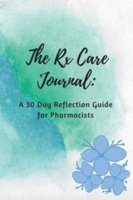 The Rx Care Journal : A 30 Day Reflection Guide for Pharmacists, Paperback / softback Book
