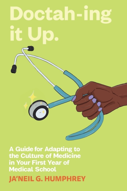 Doctah-ing it Up : A Guide for Adapting to the Culture of Medicine in Your First Year of Medical School, Paperback / softback Book