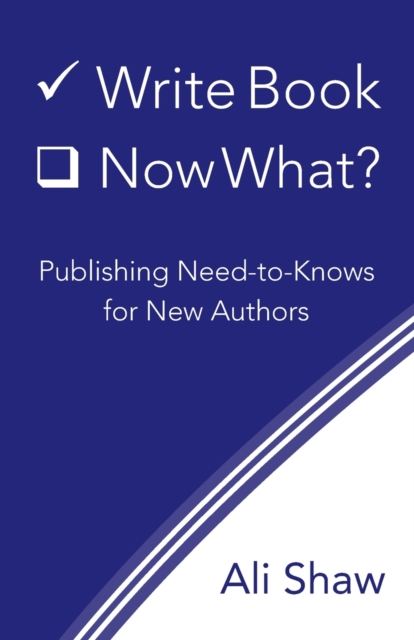 Write Book (Check). Now What? : Publishing Need-to-Knows for New Authors, Paperback / softback Book