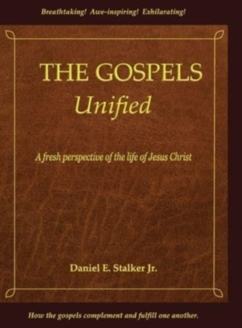 The Gospels Unified : A Fresh Perspective of the Life of Jesus Christ, Hardback Book