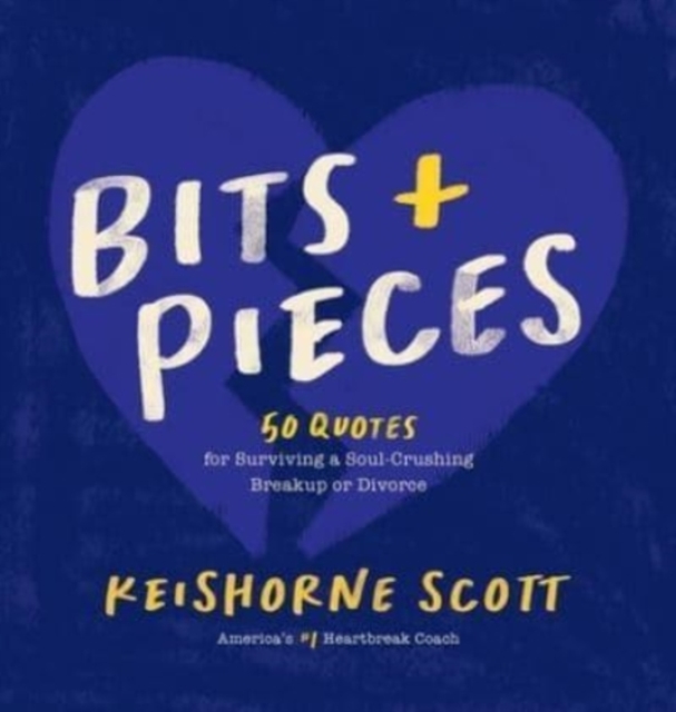 Bits & Pieces : 50 Quotes for Surviving a Soul-Crushing Breakup or Divorce, Hardback Book
