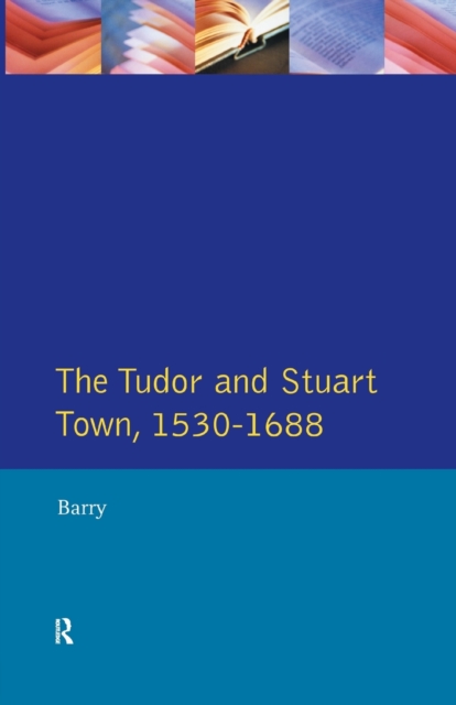 The Tudor and Stuart Town 1530 - 1688 : A Reader in English Urban History, Paperback / softback Book