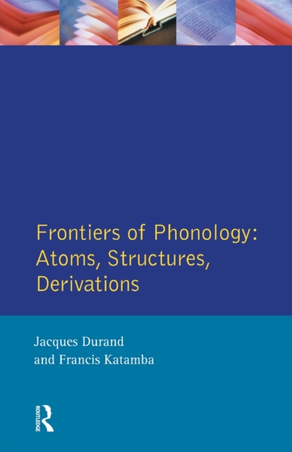 Frontiers of Phonology : Atoms, Structures and Derivations, Paperback / softback Book
