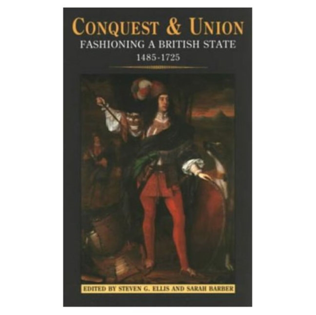 Conquest and Union : Forging a Multi-National British State 1485-1707, Paperback / softback Book