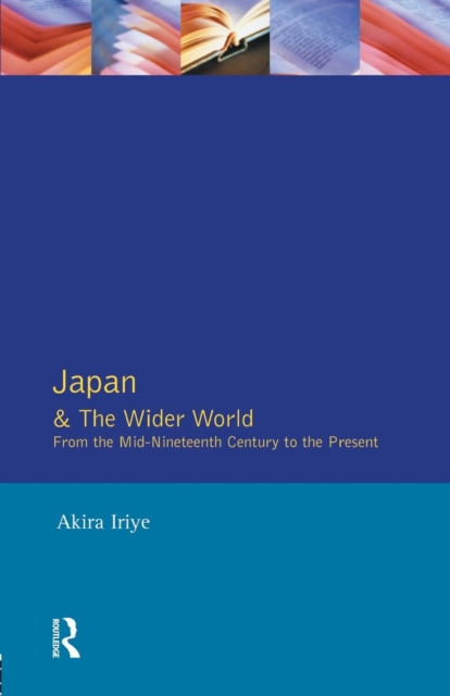 Japan and the Wider World : From the Mid-Nineteenth Century to the Present, Paperback / softback Book