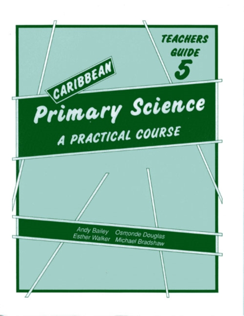 Caribbean Primary Science Teacher's Guide 5 : A Practical Course Teachers' Guide Bk. 5, Paperback Book