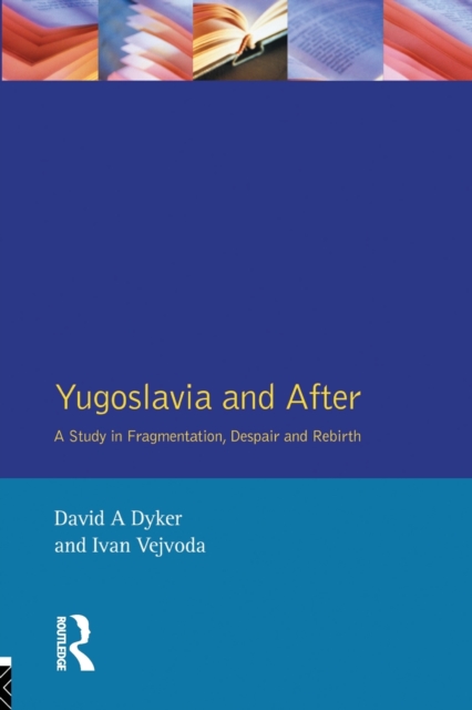 Yugoslavia and After : A Study in Fragmentation, Despair and Rebirth, Paperback / softback Book