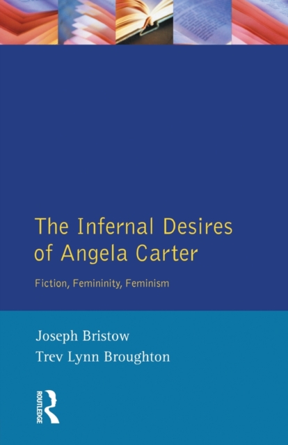 The Infernal Desires of Angela Carter : Fiction, Femininity, Feminism, Paperback / softback Book
