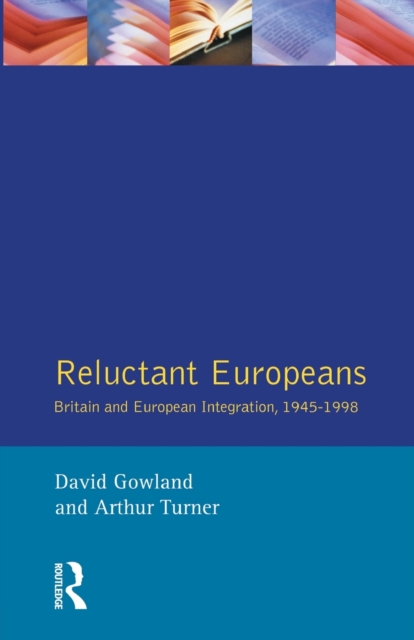 Reluctant Europeans : Britain and European Integration 1945-1998, Paperback / softback Book