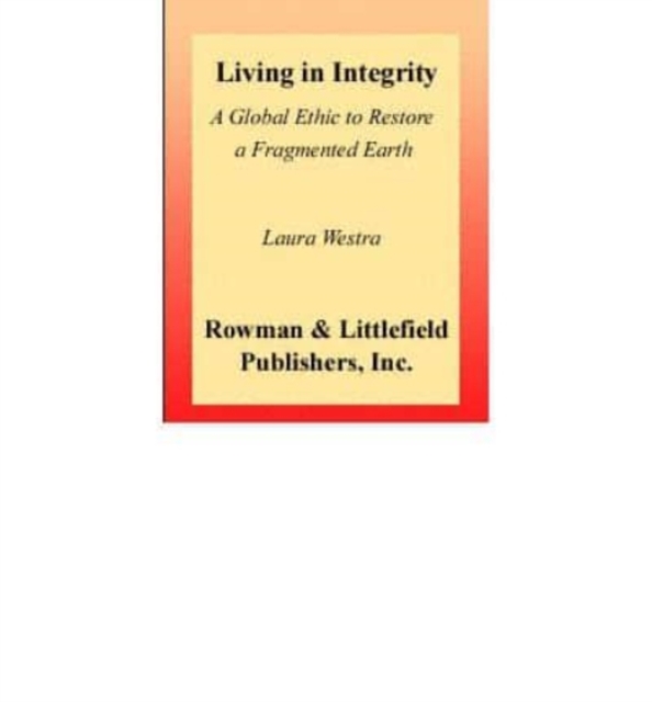 Living in Integrity : A Global Ethic to Restore a Fragmented Earth, Book Book