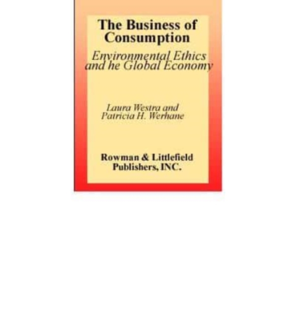 The Business of Consumption : Environmental Ethics and the Global Economy, Book Book