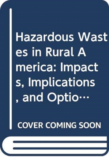Hazardous Wastes in Rural America : Impacts, Implications, and Options for Rural Communities, Book Book