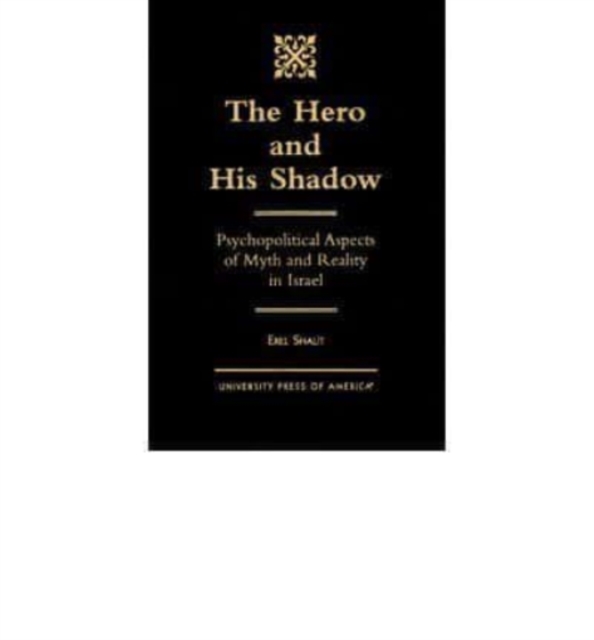 The Hero and His Shadow : Psychopolitical Aspects of Myth and Reality in Israel, Book Book