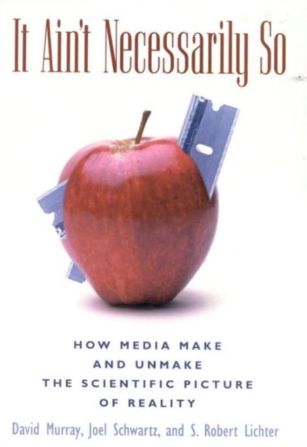 It Ain't Necessarily So : How Media Make and Unmake the Scientific Picture of Reality, Book Book