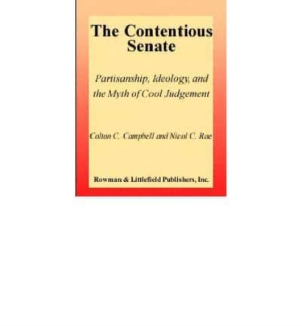 The Contentious Senate : Partisanship, Ideology, and the Myth of Cool Judgment, Book Book