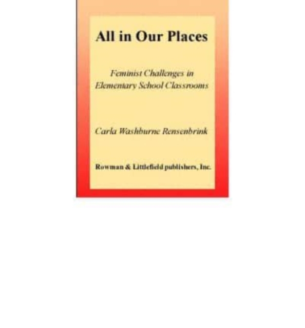 All in Our Places : Feminist Challenges in Elementary School Classrooms, Book Book