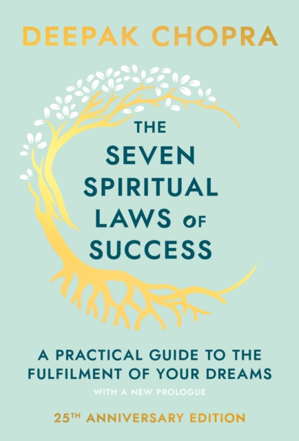 The Seven Spiritual Laws Of Success : seven simple guiding principles to help you achieve your dreams from world-renowned author, doctor and self-help guru Deepak Chopra, Hardback Book