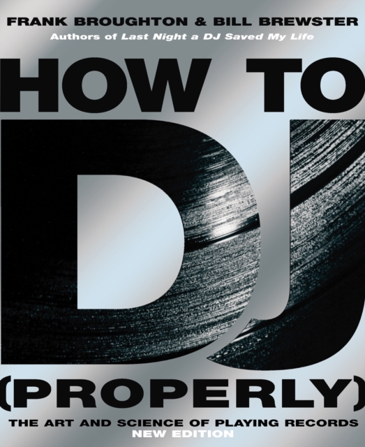 How To DJ (Properly) : The Art And Science Of Playing Records - the definitive guide to becoming the ultimate DJ and spinning your way to success, Paperback / softback Book